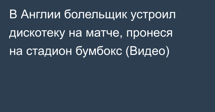 В Англии болельщик устроил дискотеку на матче, пронеся на стадион бумбокс (Видео)