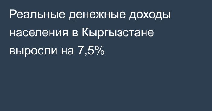 Реальные денежные доходы населения в Кыргызстане выросли на 7,5%