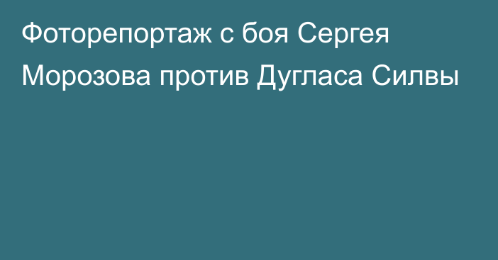 Фоторепортаж с боя Сергея Морозова против Дугласа Силвы