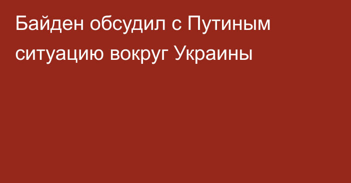 Байден обсудил с Путиным ситуацию вокруг Украины