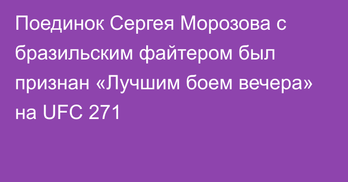 Поединок Сергея Морозова с бразильским файтером был признан «Лучшим боем вечера» на UFC 271