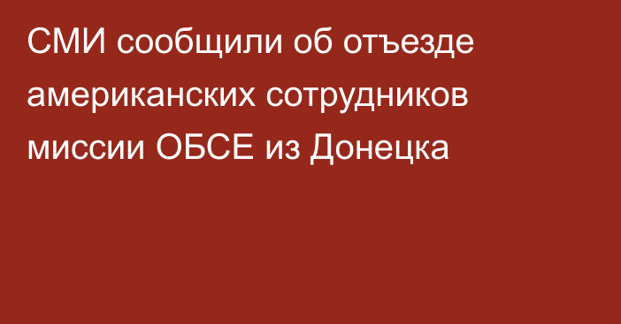 СМИ сообщили об отъезде американских сотрудников миссии ОБСЕ из Донецка