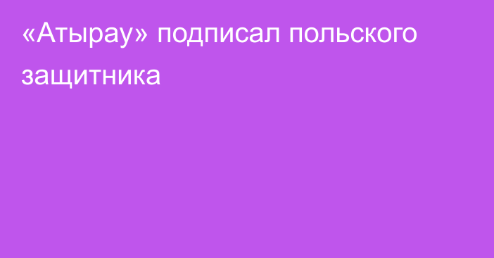 «Атырау» подписал польского защитника