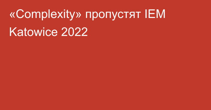 «Complexity» пропустят IEM Katowice 2022