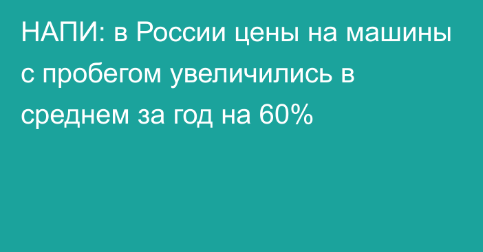 НАПИ: в России цены на машины с пробегом увеличились в среднем за год на 60%