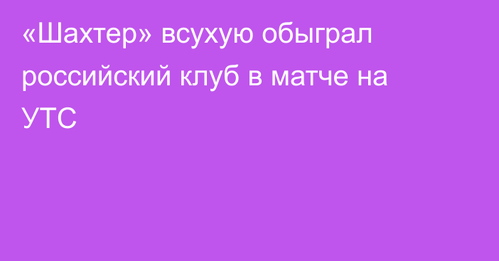 «Шахтер» всухую обыграл российский клуб в матче на УТС