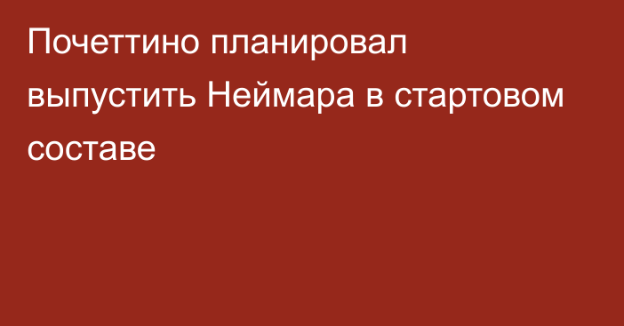 Почеттино планировал выпустить Неймара в стартовом составе