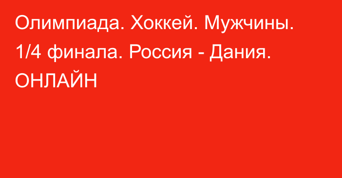 Олимпиада. Хоккей. Мужчины. 1/4 финала. Россия - Дания. ОНЛАЙН