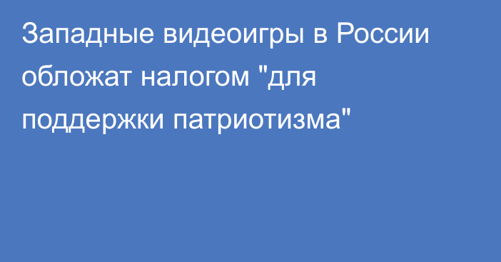 Западные видеоигры в России обложат налогом 