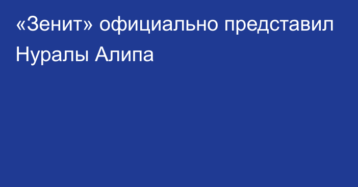 «Зенит» официально представил Нуралы Алипа