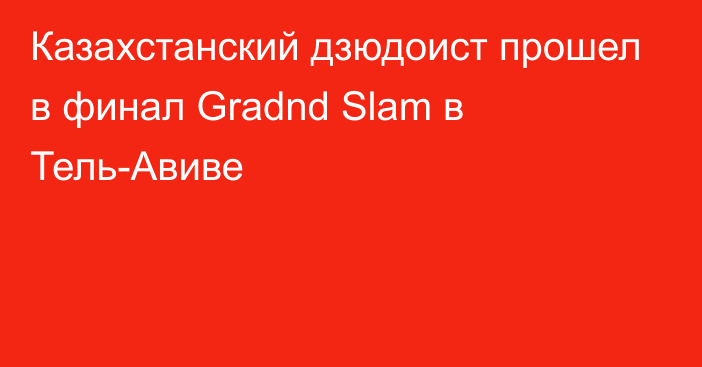 Казахстанский дзюдоист прошел в финал Gradnd Slam в Тель-Авиве
