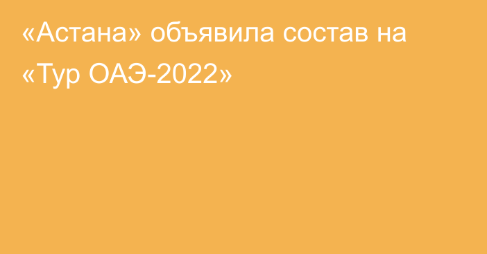 «Астана» объявила состав на «Тур ОАЭ-2022»