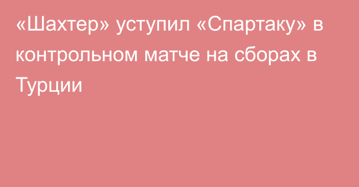 «Шахтер» уступил «Спартаку» в контрольном матче на сборах в Турции