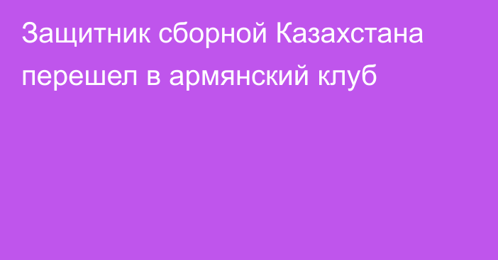 Защитник сборной Казахстана перешел в армянский клуб