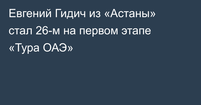 Евгений Гидич из «Астаны» стал 26-м на первом этапе «Тура ОАЭ»