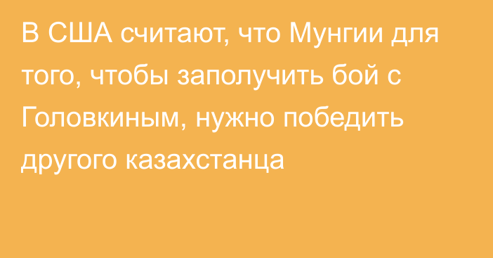 В США считают, что Мунгии для того, чтобы заполучить бой с Головкиным, нужно победить другого казахстанца