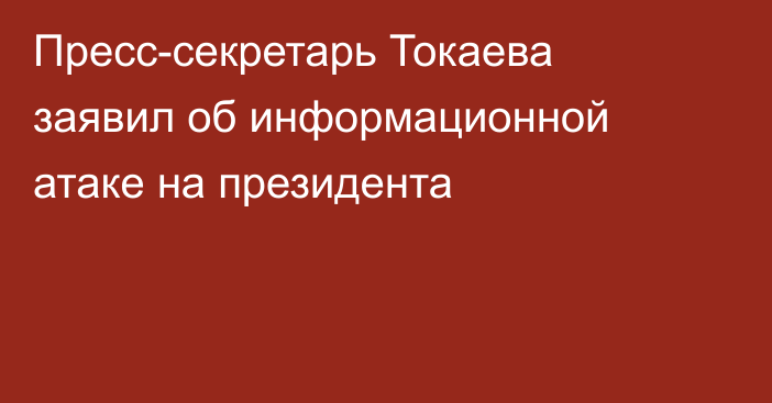 Пресс-секретарь Токаева заявил об информационной атаке на президента