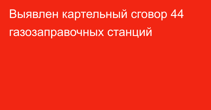 Выявлен картельный сговор 44 газозаправочных станций