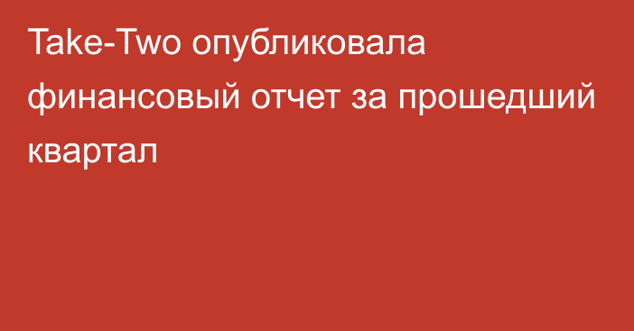 Take-Two опубликовала финансовый отчет за прошедший квартал