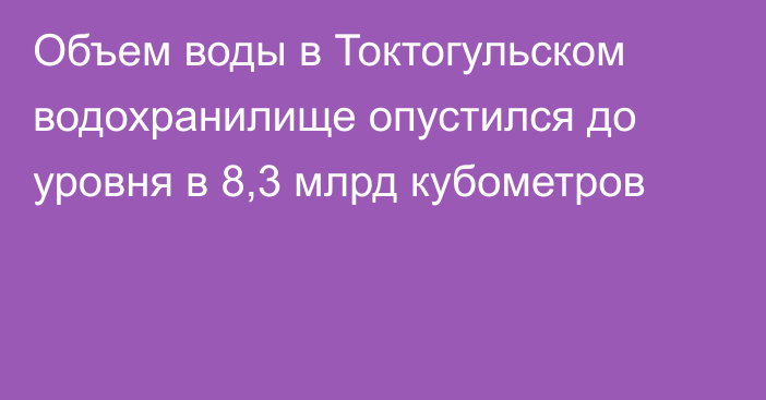 Объем воды в Токтогульском водохранилище опустился до уровня в 8,3 млрд кубометров