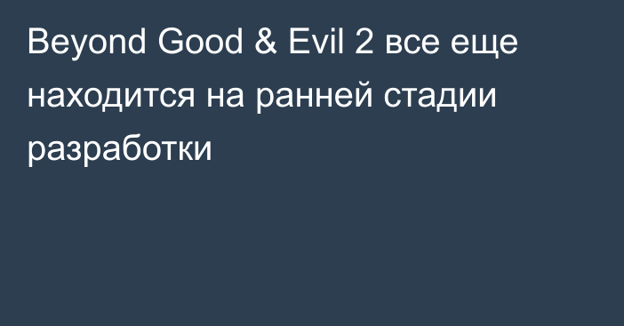 Beyond Good & Evil 2 все еще находится на ранней стадии разработки