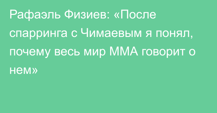 Рафаэль Физиев: «После спарринга с Чимаевым я понял, почему весь мир ММА говорит о нем»