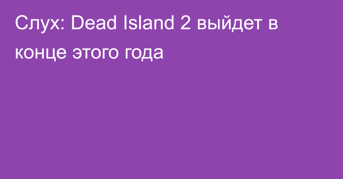 Слух: Dead Island 2 выйдет в конце этого года