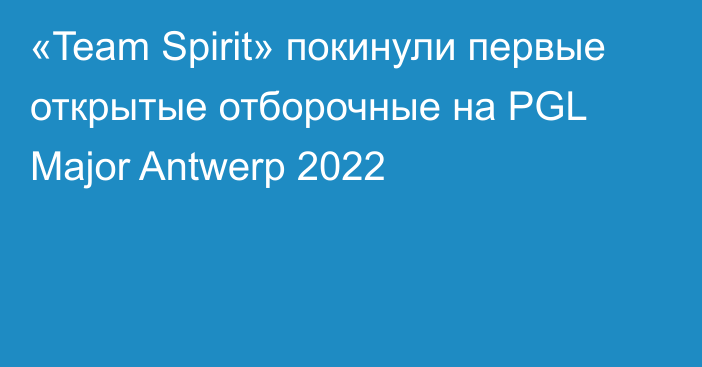 «Team Spirit» покинули первые открытые отборочные на PGL Major Antwerp 2022