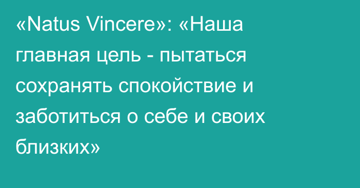 «Natus Vincere»: «Наша главная цель - пытаться сохранять спокойствие и заботиться о себе и своих близких»