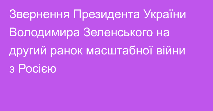 Звернення Президента України Володимира Зеленського на другий ранок масштабної війни з Росією