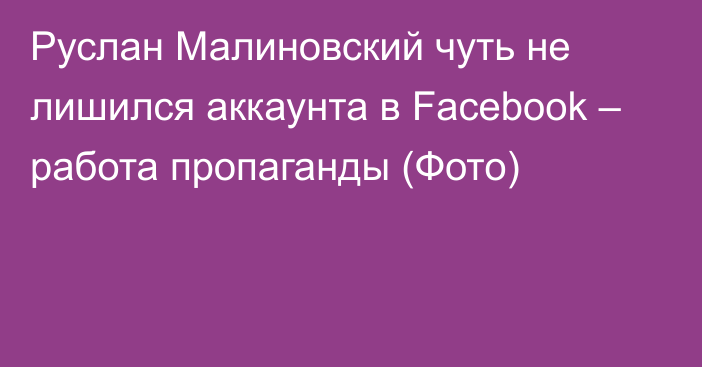 Руслан Малиновский чуть не лишился аккаунта в Facebook – работа пропаганды (Фото)
