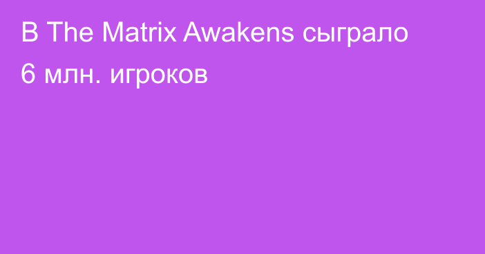 В The Matrix Awakens сыграло 6 млн. игроков
