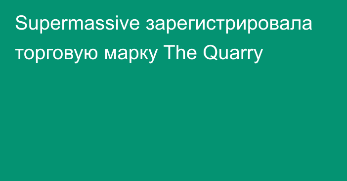 Supermassive зарегистрировала торговую марку The Quarry