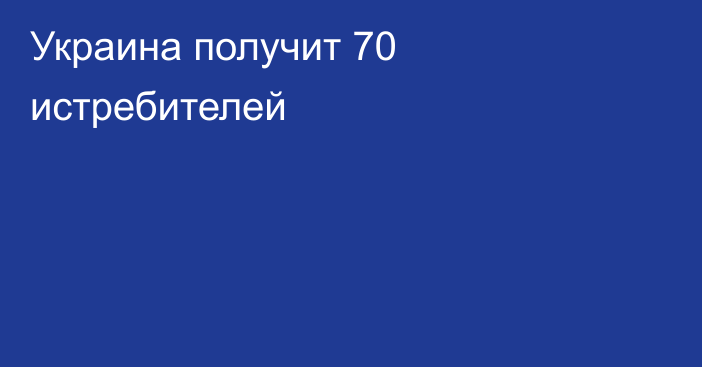 Украина получит 70 истребителей
