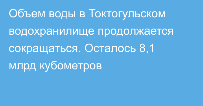 Объем воды в Токтогульском водохранилище продолжается сокращаться. Осталось 8,1 млрд кубометров