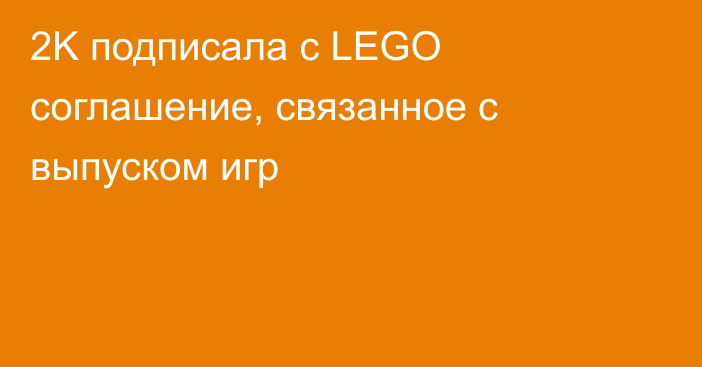 2K подписала с LEGO соглашение, связанное с выпуском игр