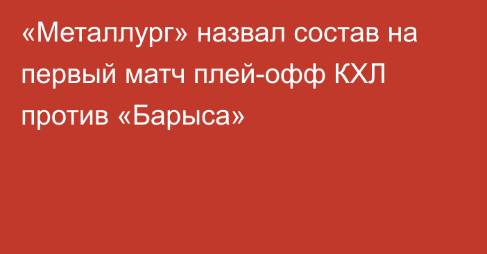 «Металлург» назвал состав на первый матч плей-офф КХЛ против «Барыса»