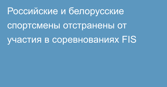 Российские и белорусские спортсмены отстранены от участия в соревнованиях FIS