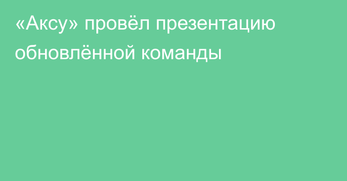 «Аксу» провёл презентацию обновлённой команды