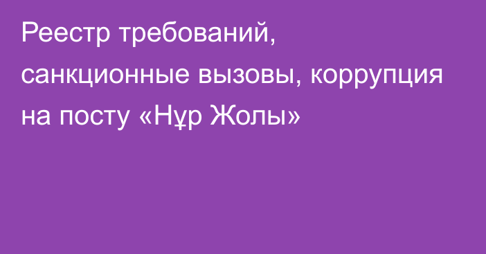 Реестр требований, санкционные вызовы, коррупция на посту «Нұр Жолы»