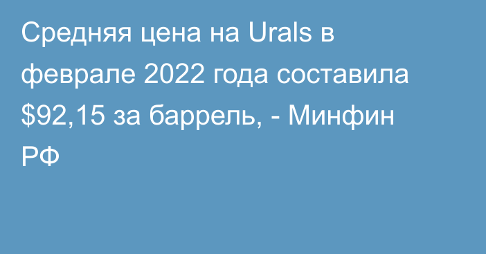Средняя цена на Urals в феврале 2022 года составила $92,15 за баррель, - Минфин РФ