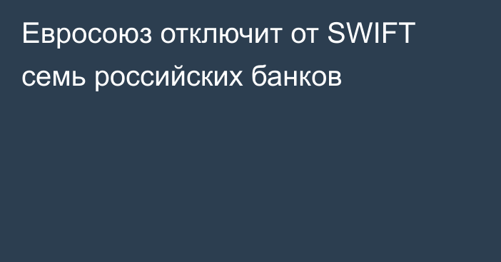 Евросоюз отключит от SWIFT семь российских банков