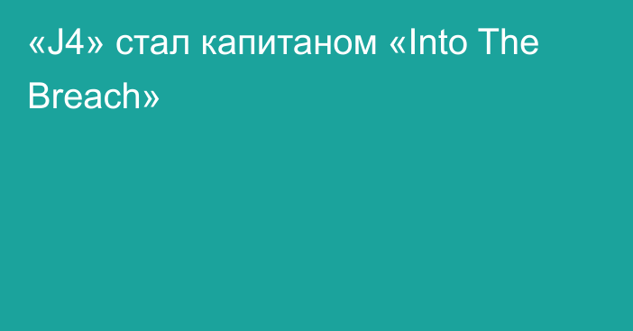 «J4» стал капитаном «Into The Breach»