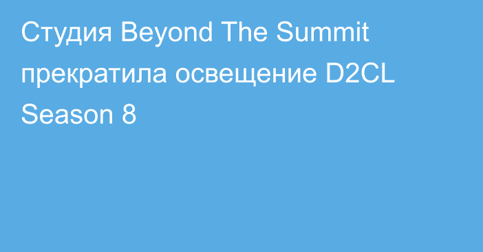 Студия Beyond The Summit прекратила освещение D2CL Season 8