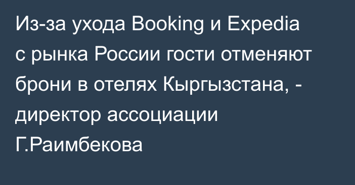 Из-за ухода Booking и Expedia с рынка России гости отменяют брони в отелях Кыргызстана, - директор ассоциации Г.Раимбекова