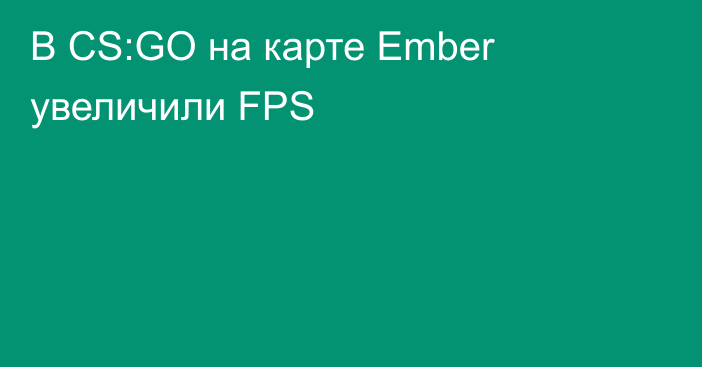 В CS:GO на карте Ember увеличили FPS