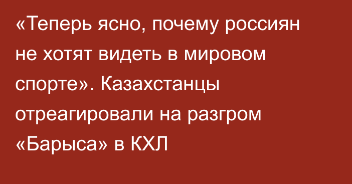 «Теперь ясно, почему россиян не хотят видеть в мировом спорте». Казахстанцы отреагировали на разгром «Барыса» в КХЛ