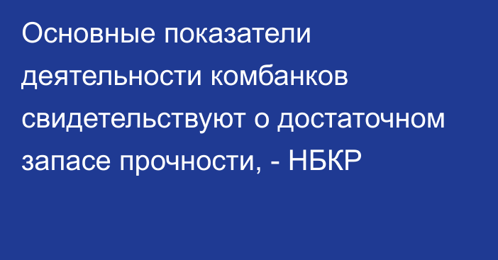 Основные показатели деятельности комбанков свидетельствуют о достаточном запасе прочности, - НБКР