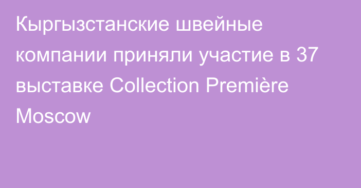 Кыргызстанские швейные компании приняли участие в 37 выставке Collection Première Moscow