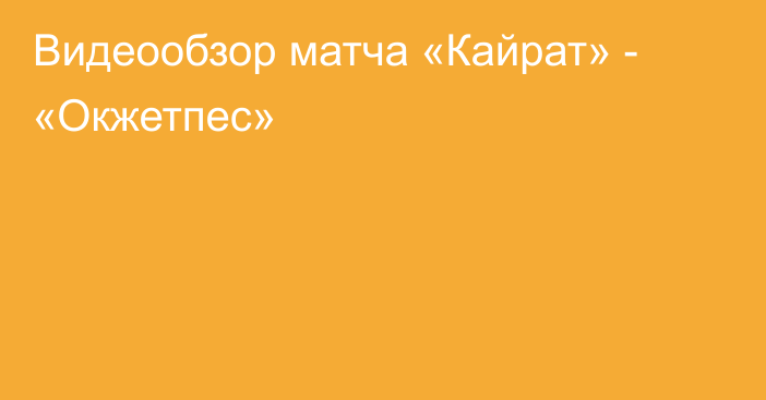 Видеообзор матча «Кайрат» - «Окжетпес»